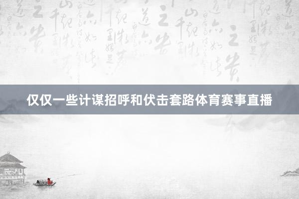 仅仅一些计谋招呼和伏击套路体育赛事直播