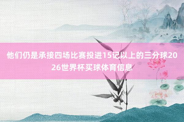 他们仍是承接四场比赛投进15记以上的三分球2026世界杯买球体育信息